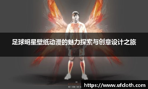 足球明星壁纸动漫的魅力探索与创意设计之旅