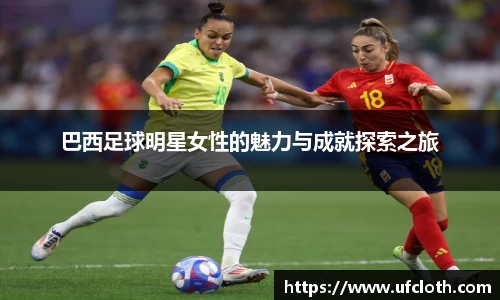 巴西足球明星女性的魅力与成就探索之旅