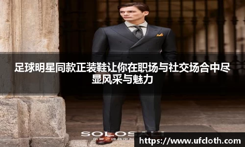 足球明星同款正装鞋让你在职场与社交场合中尽显风采与魅力